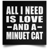 All I Need Is Love And A Minuet Cat - Poster Square