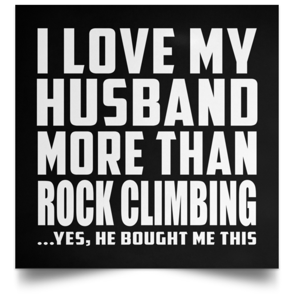 I Love My Husband More Than Rock Climbing - Poster Square