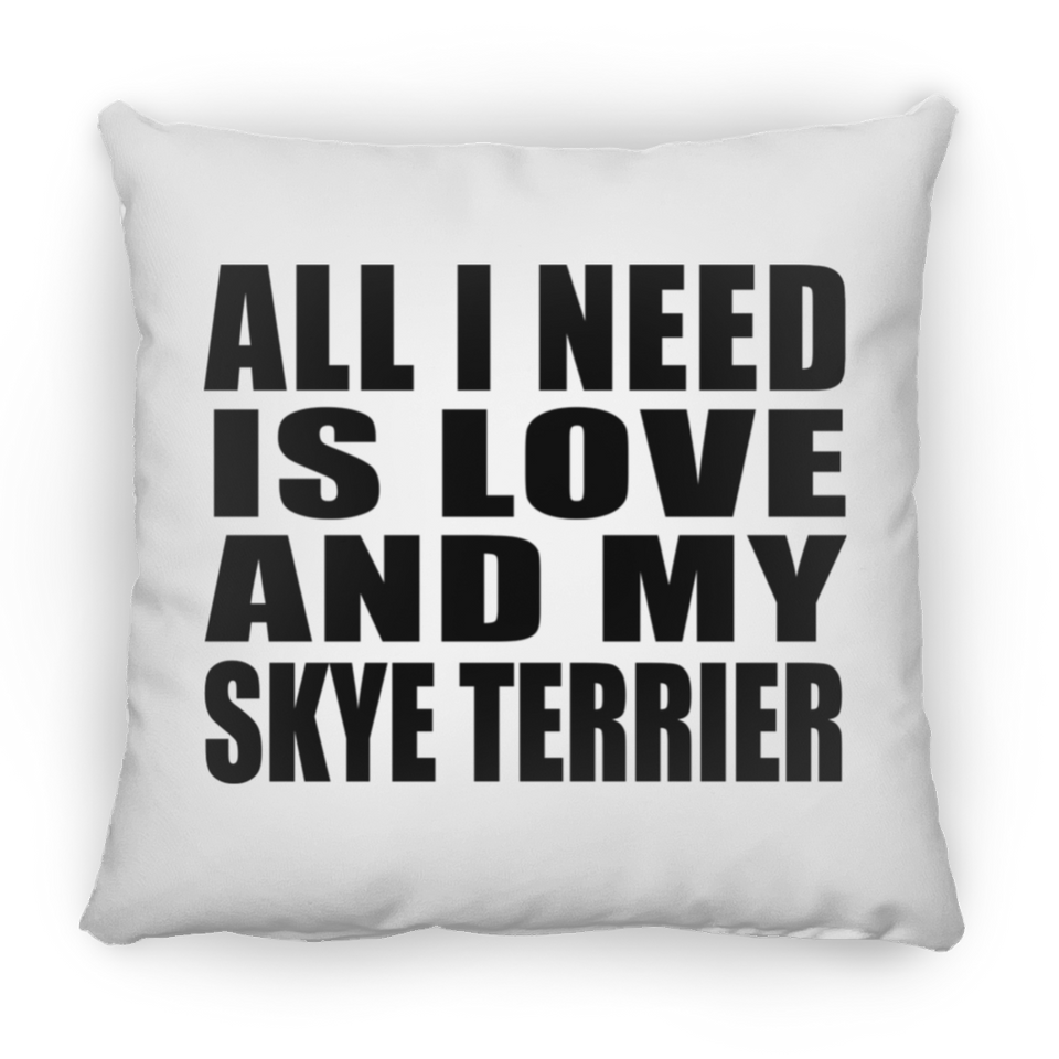 All I Need Is Love And My Skye Terrier - Throw Pillow