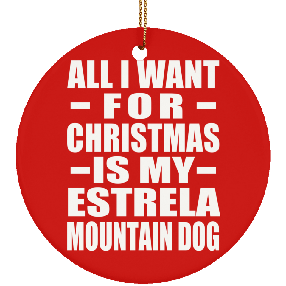 All I Want For Christmas Is My Estrela Mountain Dog - Circle Ornament