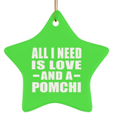 All I Need Is Love And A Pomchi - Star Ornament