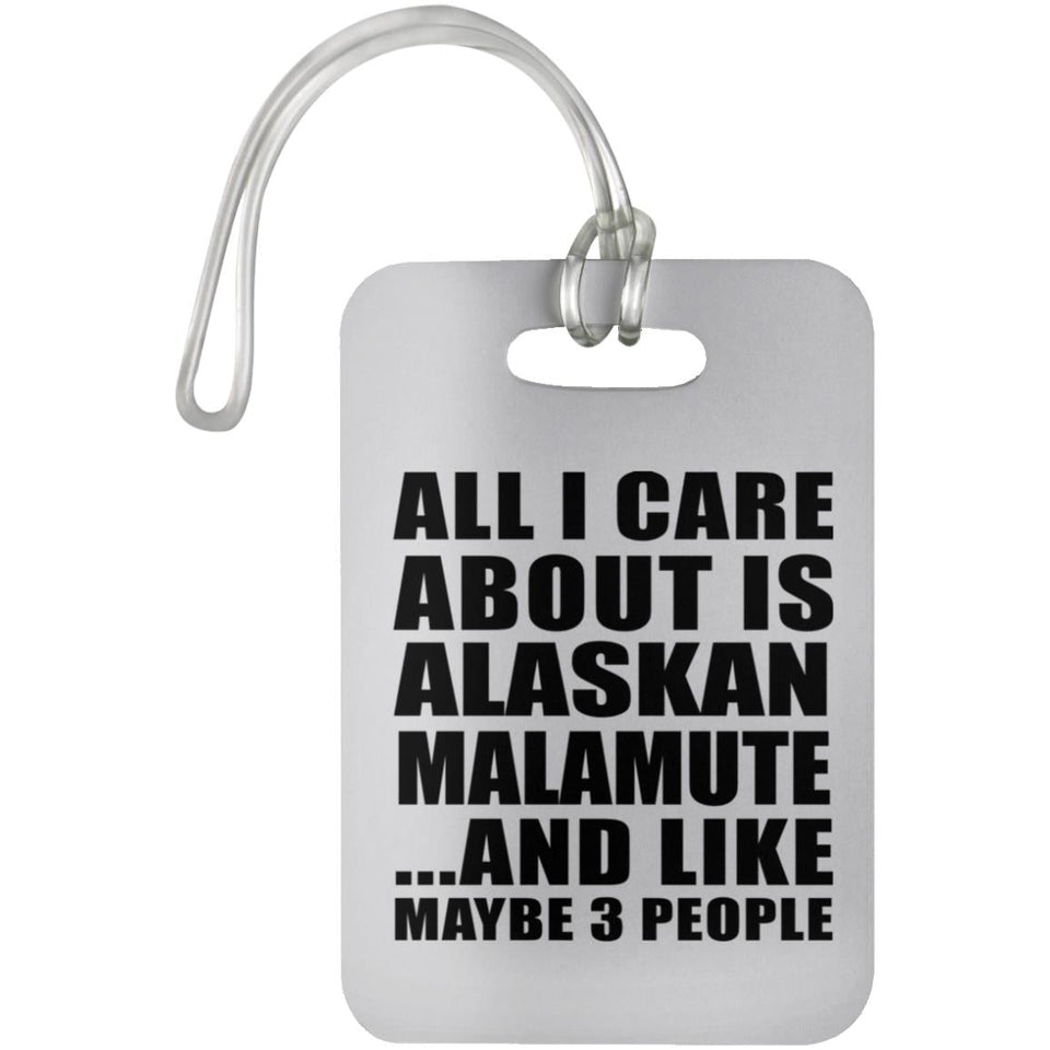 All I Care About Is Alaskan Malamute - Luggage Bag Tag