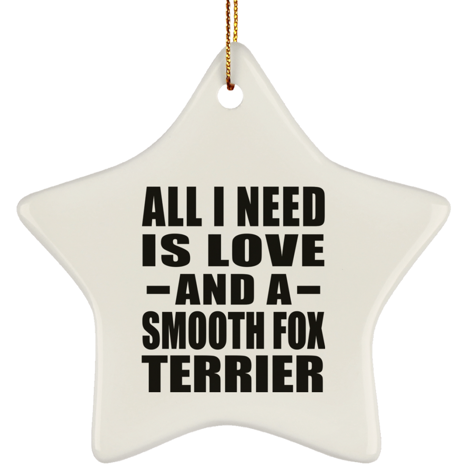 All I Need Is Love And A Smooth Fox Terrier - Star Ornament