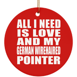 All I Need Is Love And My German Wirehaired Pointer - Circle Ornament
