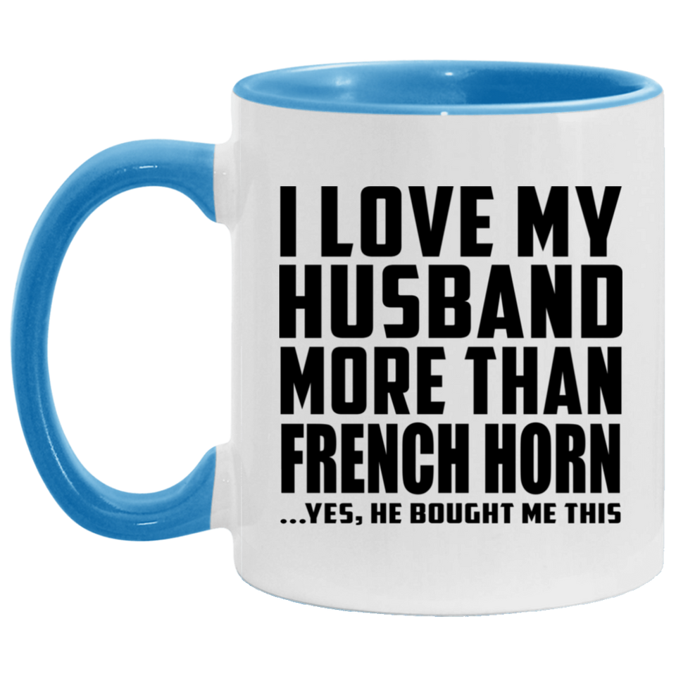 I Love My Husband More Than French Horn - 11oz Accent Mug Blue