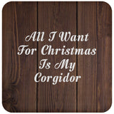 All I Want For Christmas Is My Corgidor - Drink Coaster D