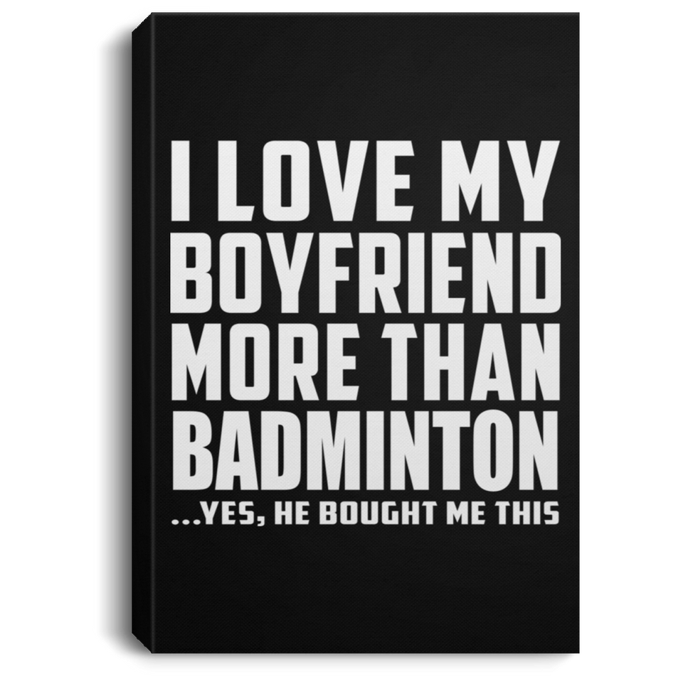 I Love My Boyfriend More Than Badminton - Canvas Portrait