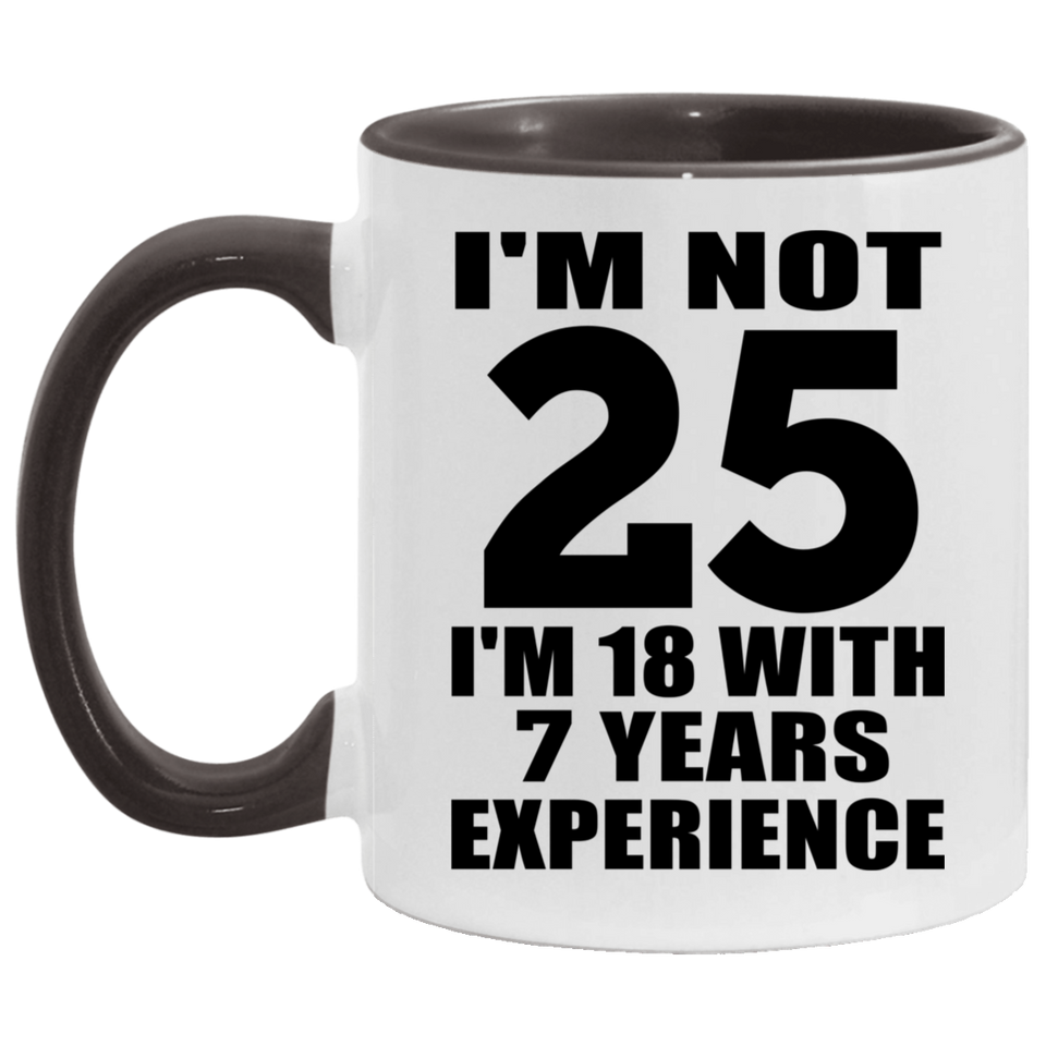 25th Birthday I'm Not 25 I'm 18 With 7 Years Experience - 11oz Accent Mug Black