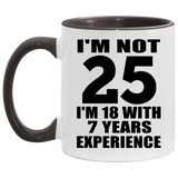25th Birthday I'm Not 25 I'm 18 With 7 Years Experience - 11oz Accent Mug Black