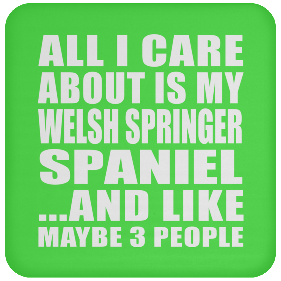 All I Care About Is My Welsh Springer Spaniel - Drink Coaster