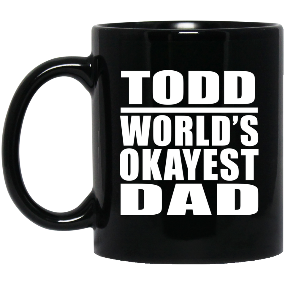 Todd World's Okayest Dad - 11 Oz Coffee Mug Black