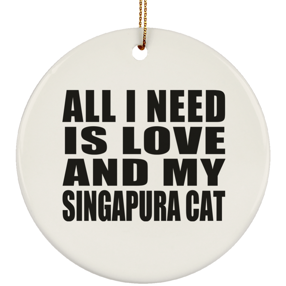 All I Need Is Love And My Singapura Cat - Circle Ornament