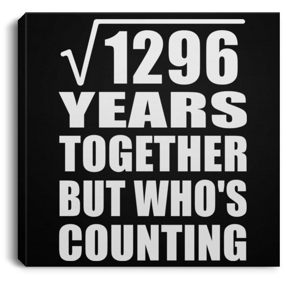 36th Anniversary Square Root of 1296 Years Who's Counting - Canvas Square