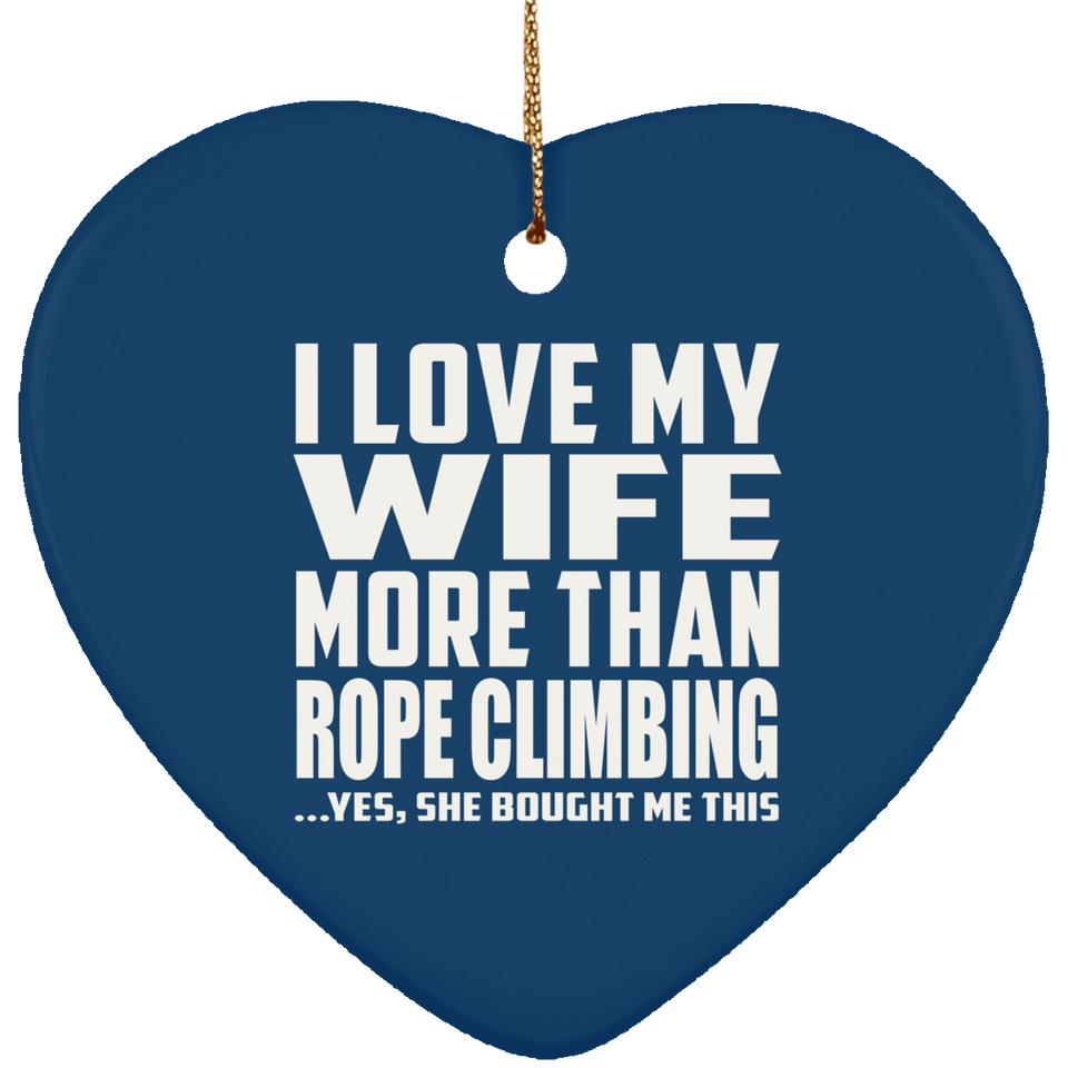 I Love My Wife More Than Rope Climbing - Heart Ornament