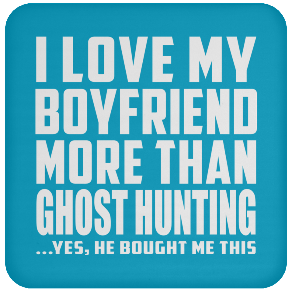 I Love My Boyfriend More Than Ghost Hunting - Drink Coaster