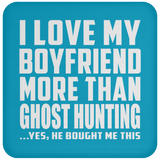 I Love My Boyfriend More Than Ghost Hunting - Drink Coaster