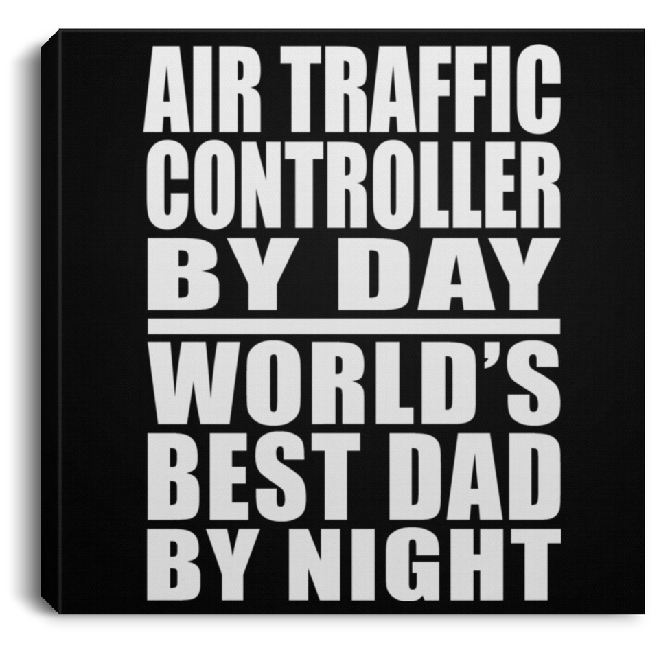 Air Traffic Controller By Day World's Best Dad By Night - Canvas Square