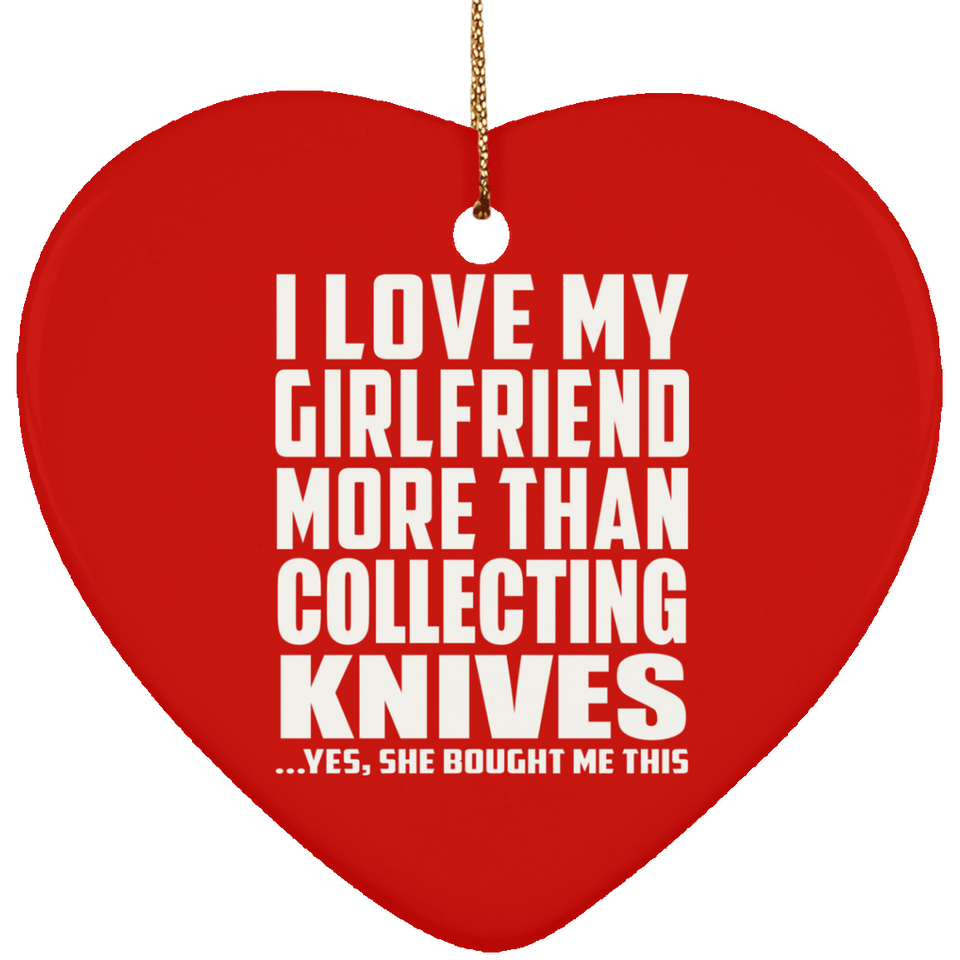 I Love My Girlfriend More Than Collecting Knives - Heart Ornament