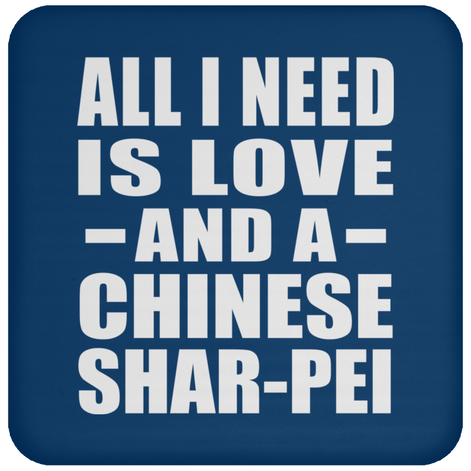 All I Need Is Love And A Chinese Shar-Pei - Drink Coaster