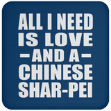 All I Need Is Love And A Chinese Shar-Pei - Drink Coaster