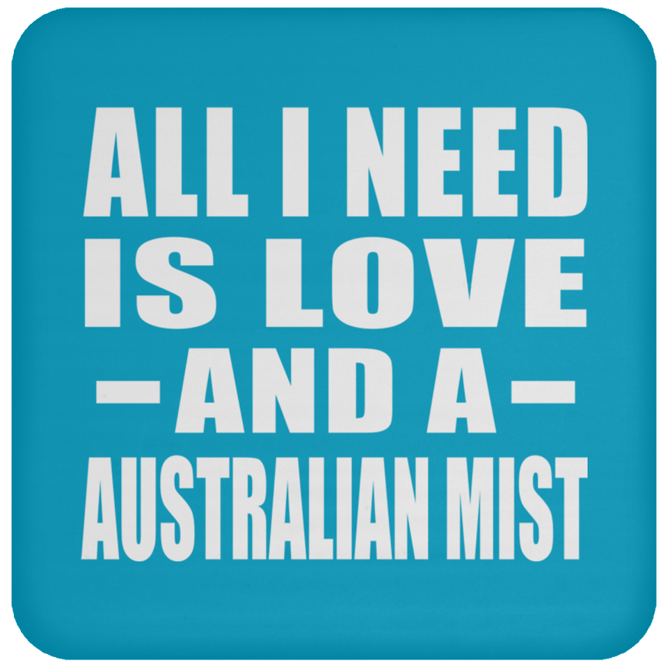 All I Need Is Love And A Australian Mist - Drink Coaster