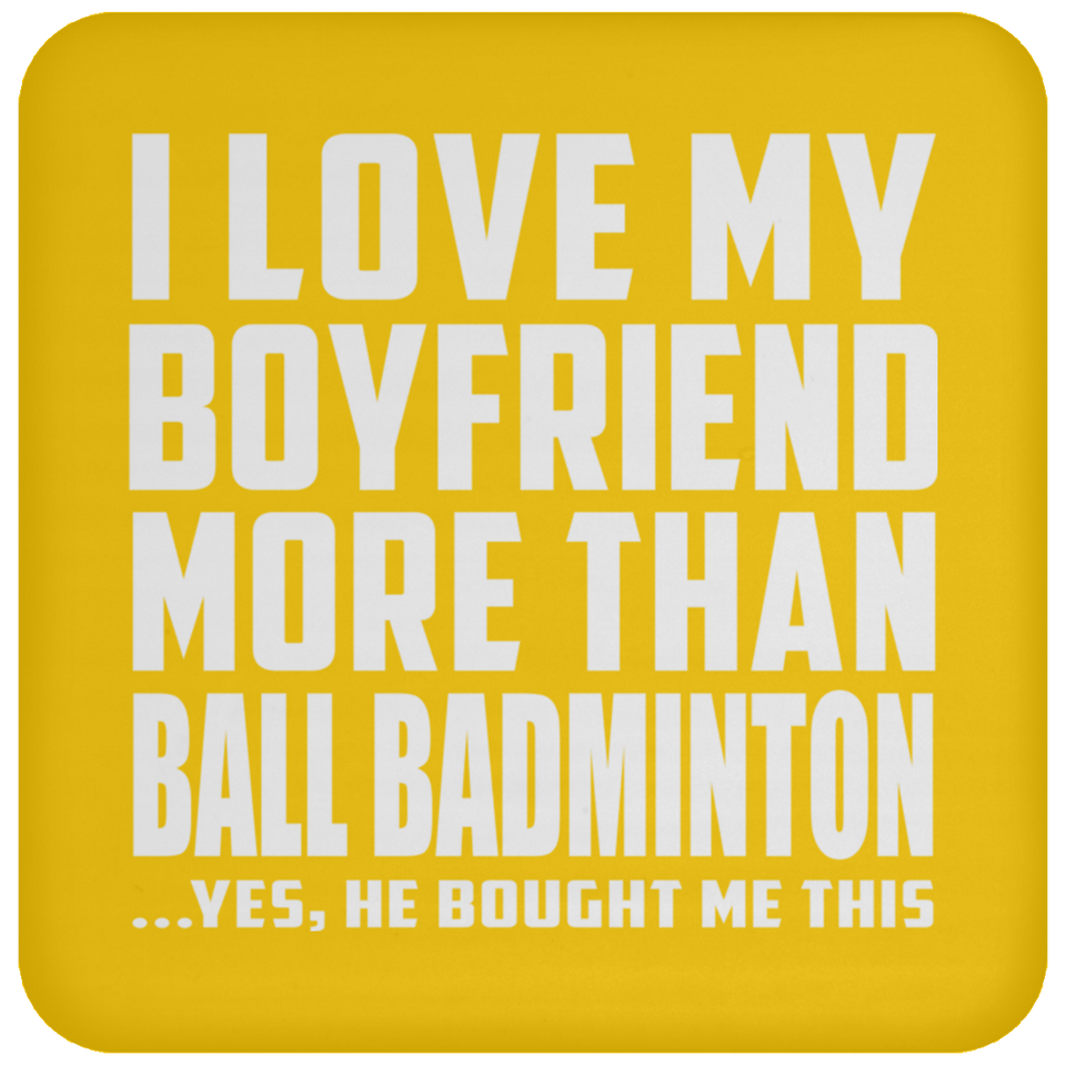 I Love My Boyfriend More Than Ball Badminton - Drink Coaster