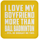 I Love My Boyfriend More Than Ball Badminton - Drink Coaster