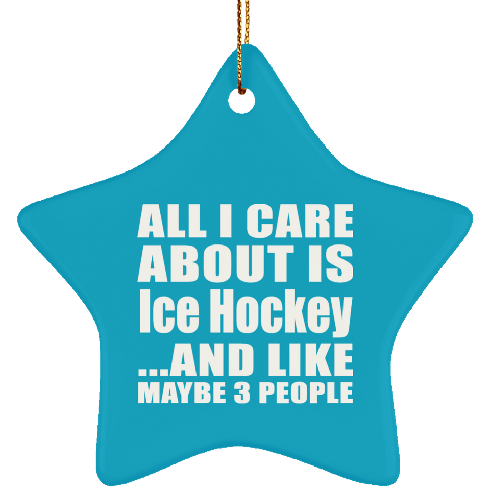 All I Care About Is Ice Hockey - Star Ornament
