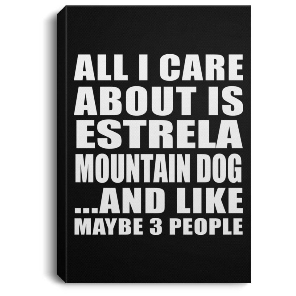 All I Care About Is Estrela Mountain Dog - Canvas Portrait
