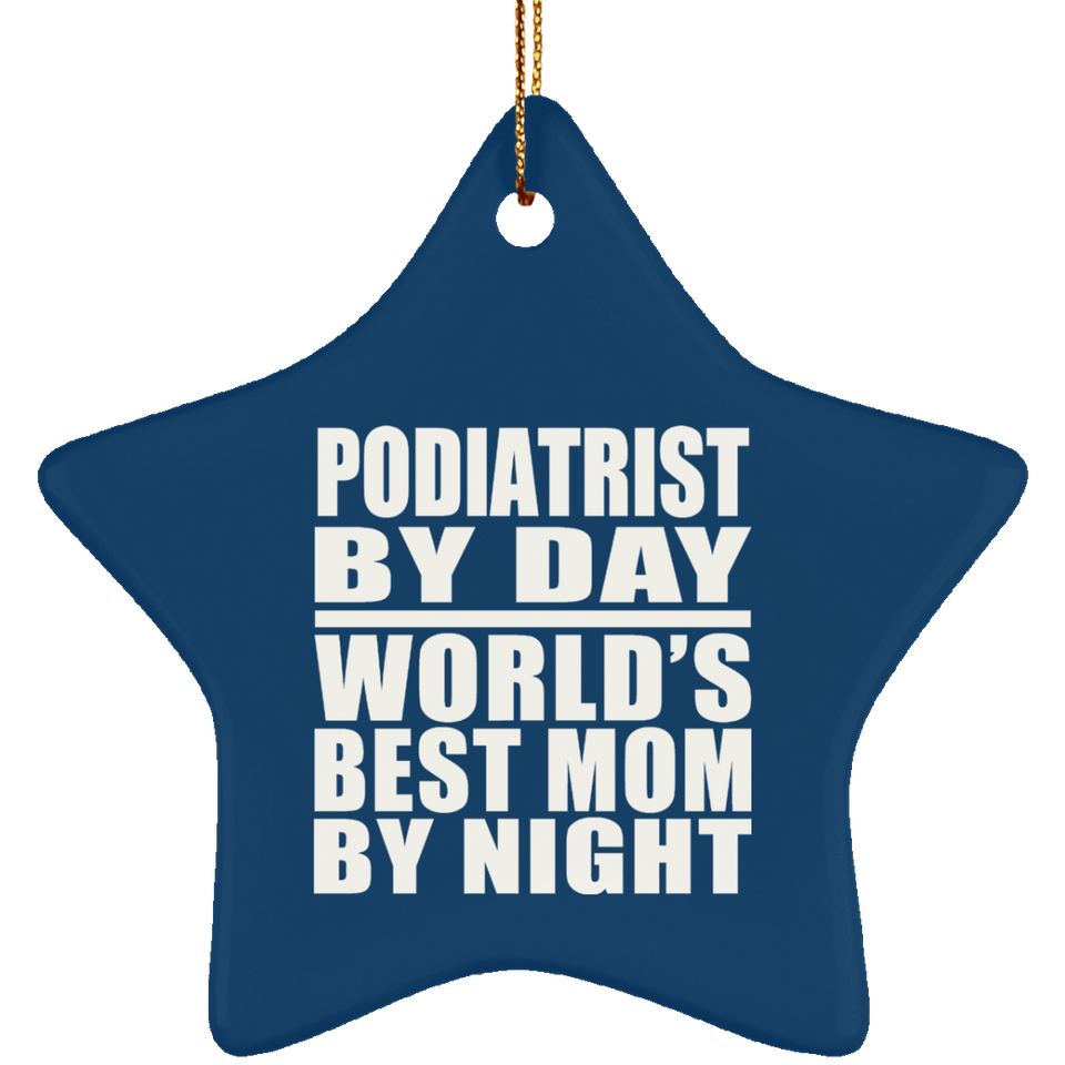 Podiatrist By Day World's Best Mom By Night - Star Ornament