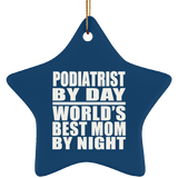 Podiatrist By Day World's Best Mom By Night - Star Ornament