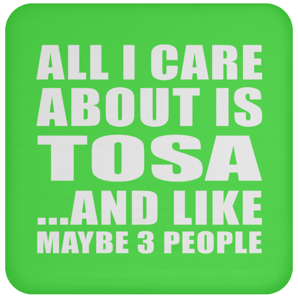 All I Care About Is Tosa - Drink Coaster
