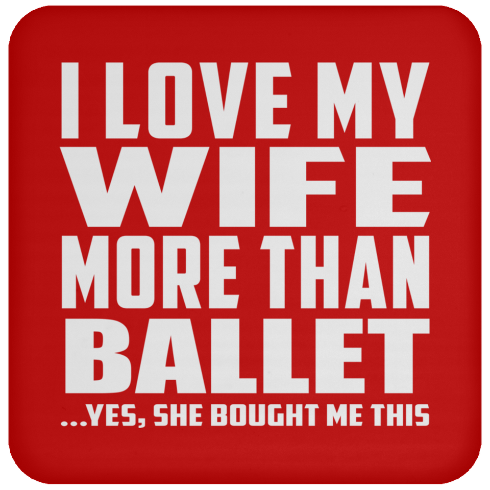 I Love My Wife More Than Ballet - Drink Coaster