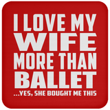 I Love My Wife More Than Ballet - Drink Coaster