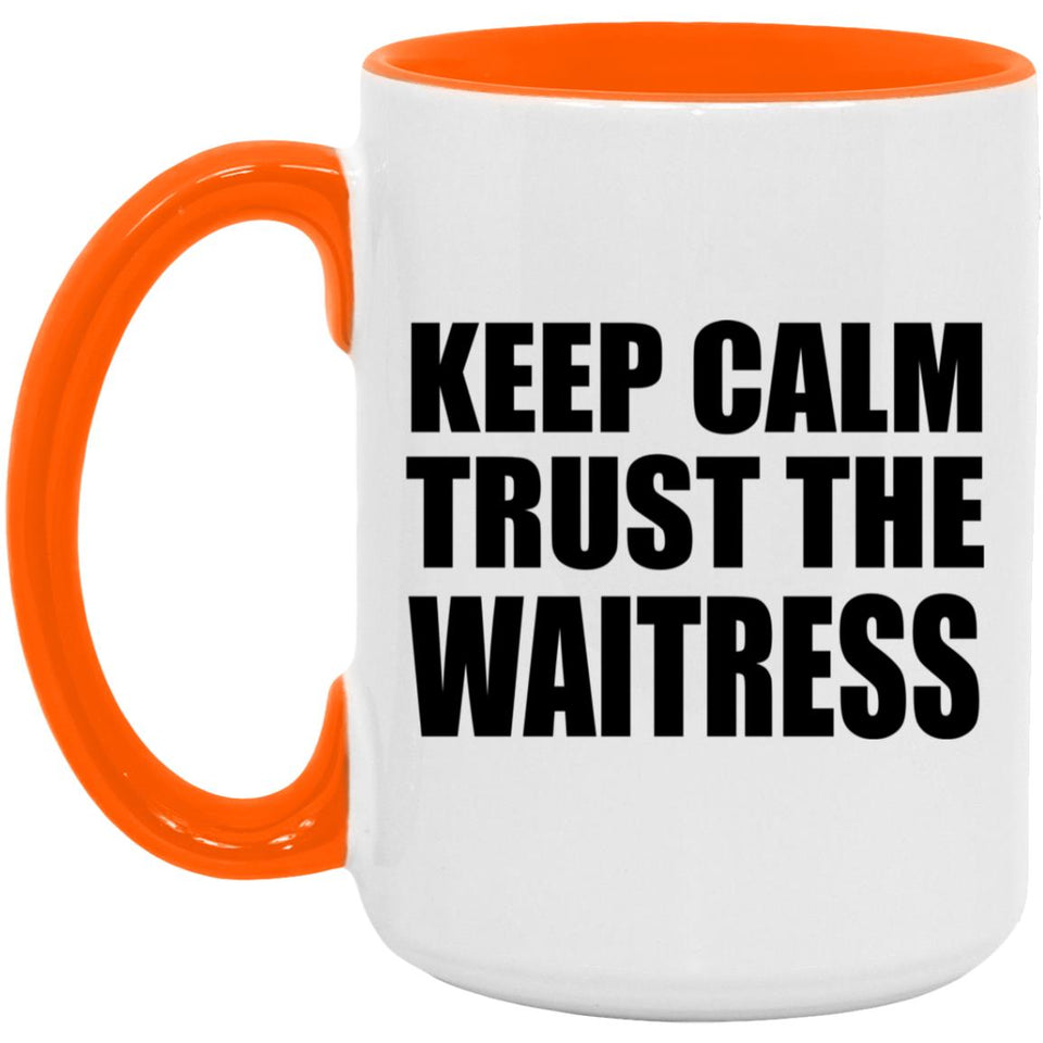 Keep Calm and Trust The Waitress - 15oz Accent Mug Orange