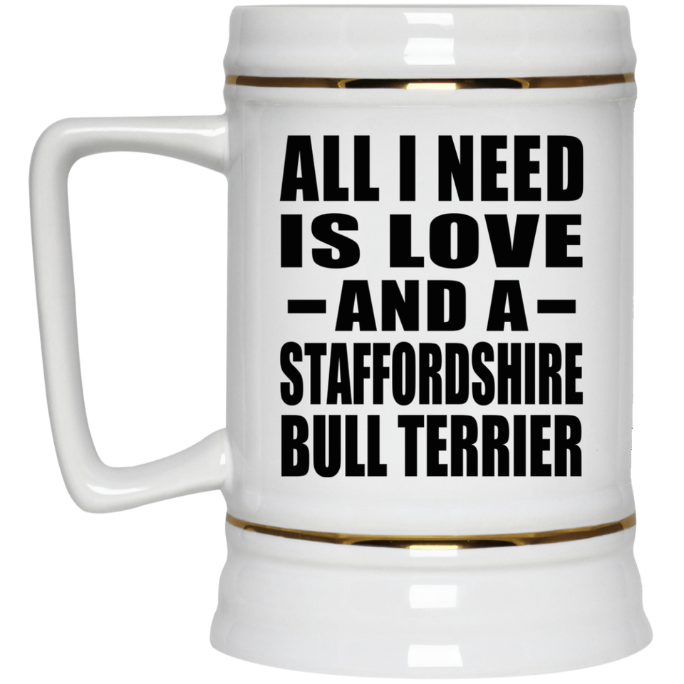 All I Need Is Love And A Staffordshire Bull Terrier - Beer Stein