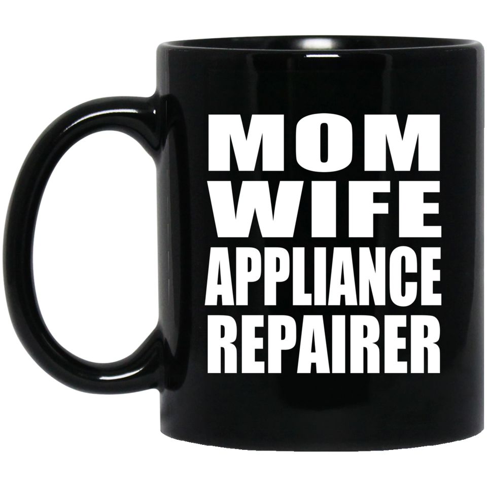 Mom Wife Appliance Repairer - 11oz Coffee Mug Black