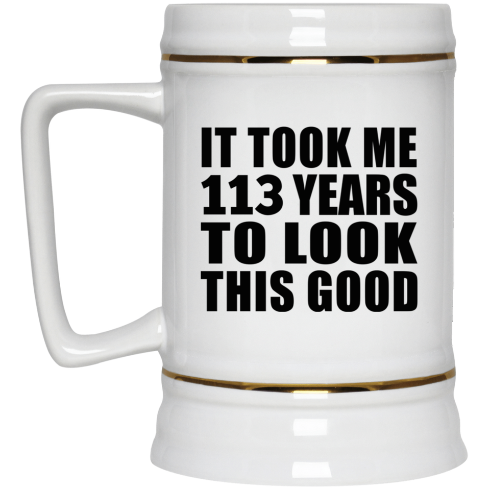 113th Birthday Took Me 113 Years To Look This Good - Beer Stein