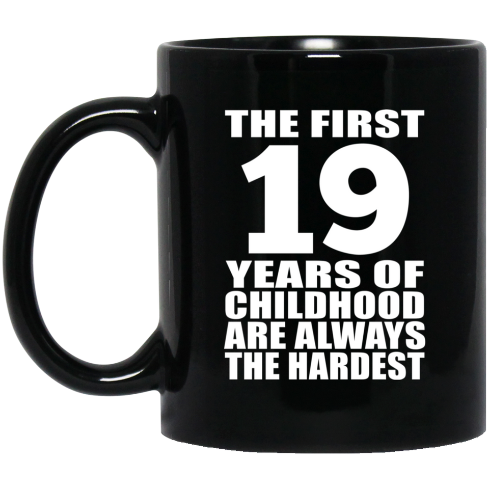 19th Birthday First 19 Years of Childhood Are The Hardest - 11oz Coffee Mug Black