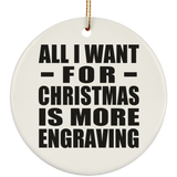 All I Want For Christmas Is More Engraving - Circle Ornament