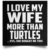 I Love My Wife More Than Turtles - Poster Square