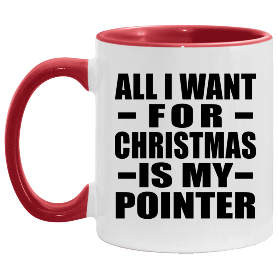 All I Want For Christmas Is My Pointer - 11oz Accent Mug Red