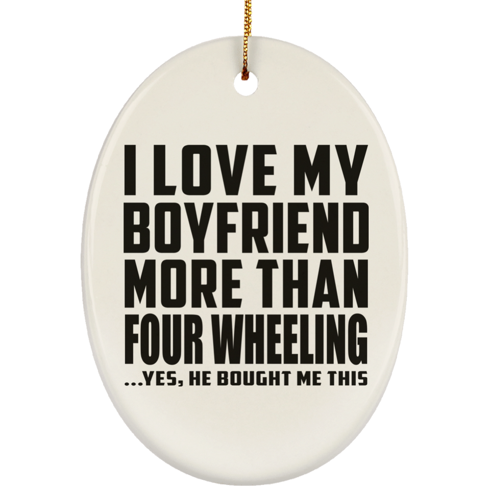 I Love My Boyfriend More Than Four Wheeling - Oval Ornament