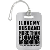 I Love My Husband More Than Flower Arranging - Luggage Bag Tag