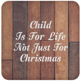Child Is For Life Not Just For Christmas - Drink Coaster E