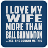I Love My Wife More Than Ball Badminton - Drink Coaster