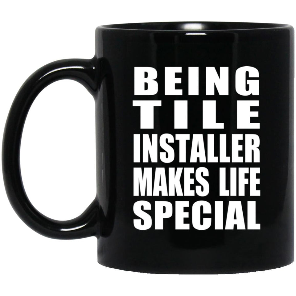 Being Tile Installer Makes Life Special - 11oz Coffee Mug Black