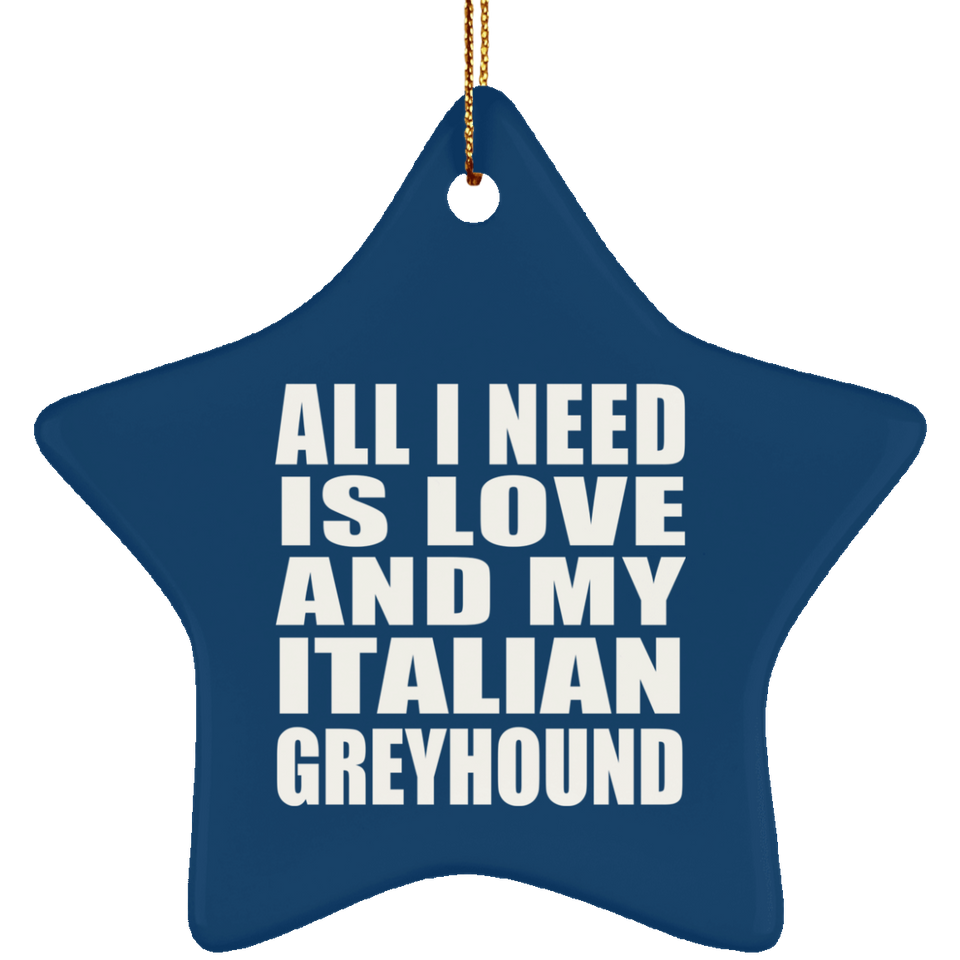 All I Need Is Love And My Italian Greyhound - Star Ornament