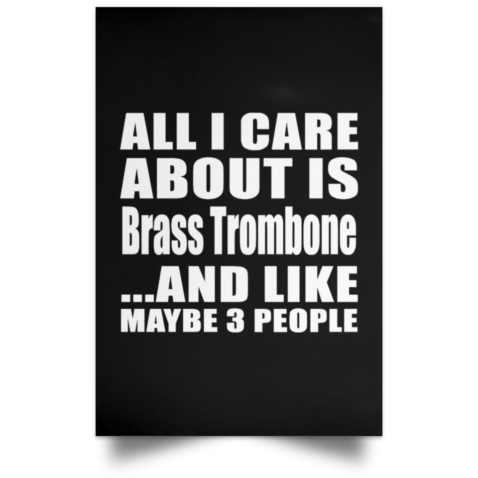 All I Care About Is Brass Trombone - Poster Portrait