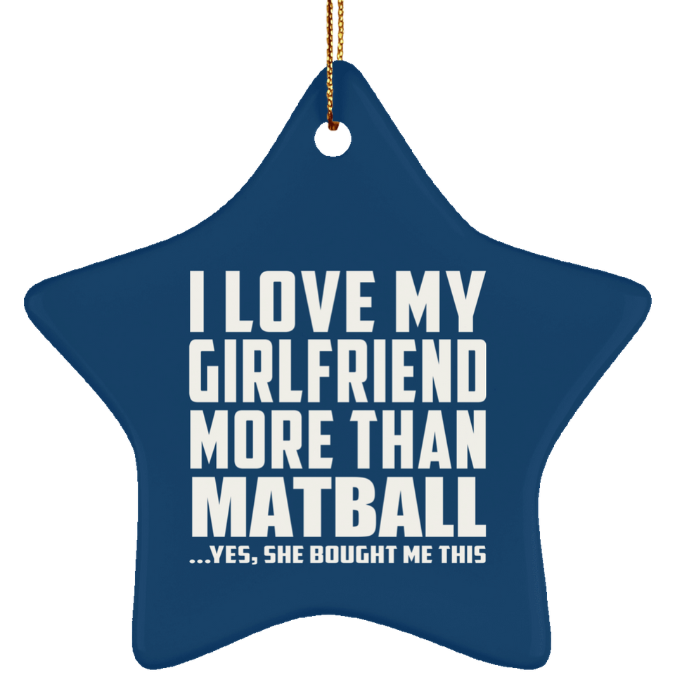 I Love My Girlfriend More Than Matball - Star Ornament